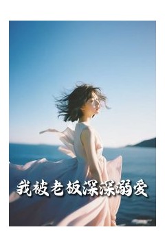 我被老板深深溺爱55集