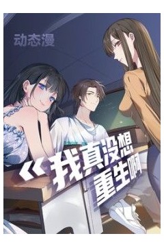 我真没想重生啊动态漫画第一季