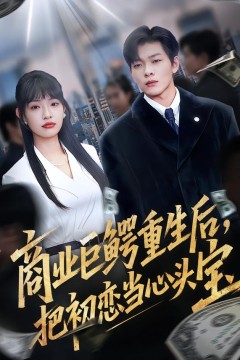 商业巨鳄重生后，把初恋当心头宝